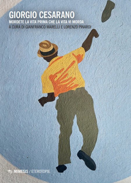 Giorgio Cesarano. Mordete la vita prima che la vita vi morda