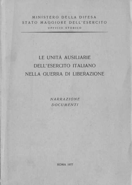 Le Unità ausiliarie dell'Esercito Italiano nella Guerra di Liberazione. Narrazione-Documenti