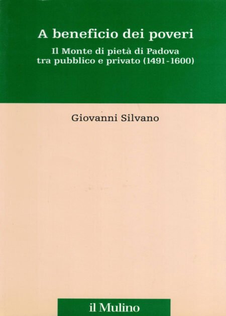A beneficio dei poveri. Il Monte di pietà di Padova tra pubblico e privato (1491-1600)