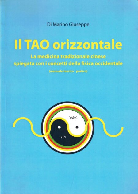 Il Tao orizzontale. La medicina tradizionale cinese spiegata con i concetti della fisica occidentale (manuale teorico-pratico)