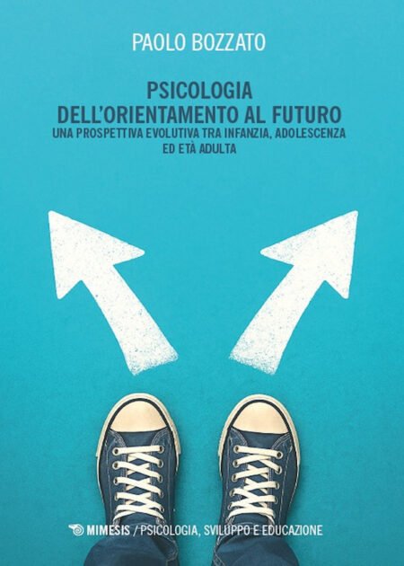 Psicologia dell'orientamento al futuro. Una prospettiva evolutiva tra infanzia, adolescenza ed età adulta