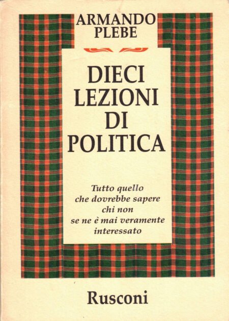 Dieci lezioni di politica. Tutto quello che dovrebbe sapere chi non se ne è mai veramente interessato