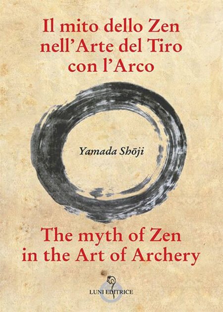 Il mito dello Zen nell'Arte del Tiro con l'Arco - The myth of Zen in the Art of Archery. Edizione bilingue